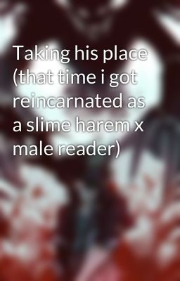 Taking his place (that time i got reincarnated as a slime harem x male reader)