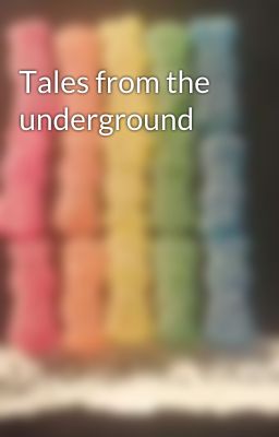 Tales from the underground