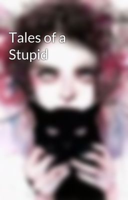 Tales of a Stupid