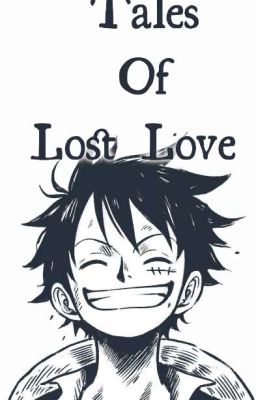 Tales Of Lost Love - Monkey D Luffy