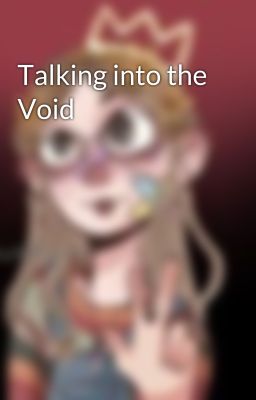 Talking into the Void