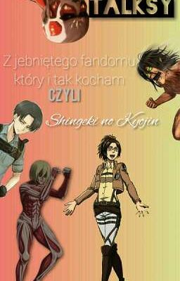 Talksy z jebniętego fandomu który i tak kocham czyli Shingeki no Kyojin