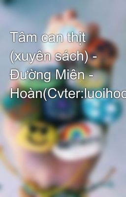 Tâm can thịt (xuyên sách) - Đường Miên - Hoàn(Cvter:luoihoc)