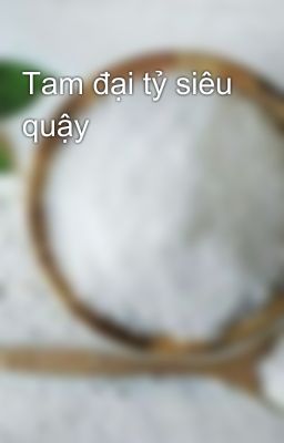 Tam đại tỷ siêu quậy