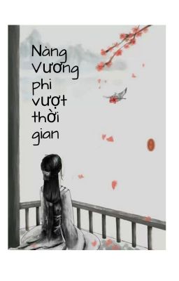 [TẠM DROP] NÀNG VƯƠNG PHI VƯỢT THỜI GIAN