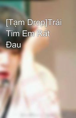 [Tạm Drop]Trái Tim Em Rất Đau