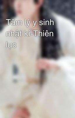 Tâm lý y sinh nhật kí-Thiên lục