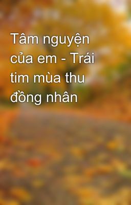 Tâm nguyện của em - Trái tim mùa thu đồng nhân