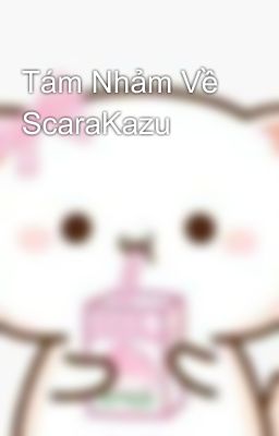 Tám Nhảm Về ScaraKazu