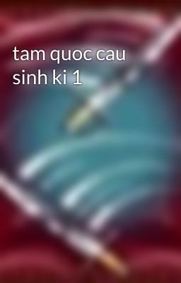 tam quoc cau sinh ki 1