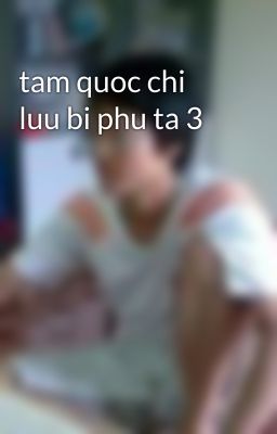 tam quoc chi luu bi phu ta 3