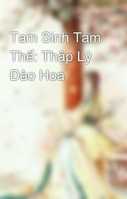 Tam Sinh Tam Thế: Thập Lý Đào Hoa 