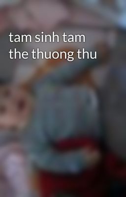 tam sinh tam the thuong thu