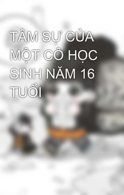 TÂM SỰ CỦA MỘT CÔ HỌC SINH NĂM 16 TUỔI