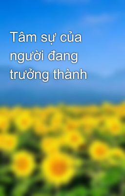 Tâm sự của người đang trưởng thành