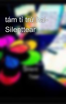 tám tỉ trừ hai- Silenttear