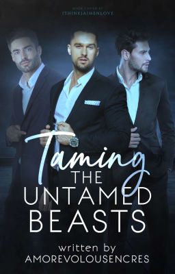 Taming The Untamed Beasts (BxB | Polyamory)✓