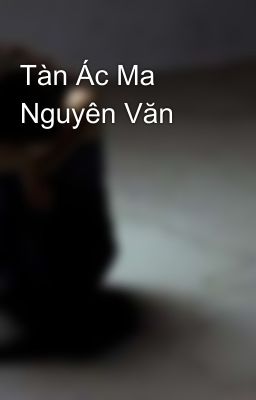 Tàn Ác Ma Nguyên Văn 