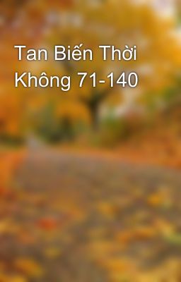 Tan Biến Thời Không 71-140