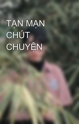 TẠN MẠN CHÚT CHUYỆN