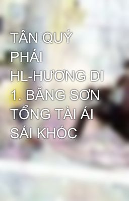 TÂN QUÝ PHÁI HL-HƯƠNG DI 1. BĂNG SƠN TỔNG TÀI ÁI SÁI KHÓC