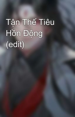 Tận Thế Tiêu Hồn Động (edit)