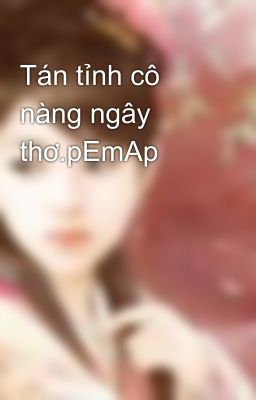 Tán tỉnh cô nàng ngây thơ.pEmAp