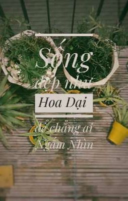 [Tản Văn] [ĐM] Sống Đẹp Như Hoa Dại, Để Chẳng Ai Ngắm Nhìn.