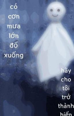 Tản Văn: Nếu như cơn mưa trút xuống... Xin hãy cho tôi hóa thành biển cả!