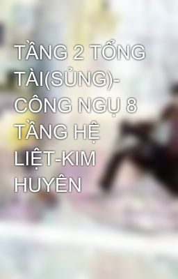 TẦNG 2 TỔNG TÀI(SỦNG)- CÔNG NGỤ 8 TẦNG HỆ LIỆT-KIM HUYÊN