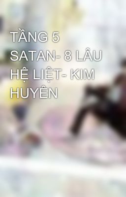 TẦNG 5 SATAN- 8 LÂU HỆ LIỆT- KIM HUYÊN