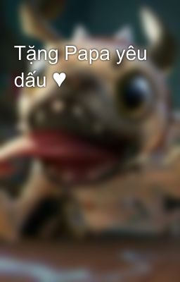 Tặng Papa yêu dấu ♥ 