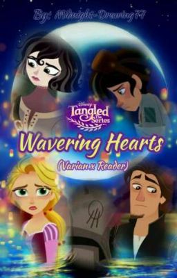 Tangled the Series: Wavering Hearts (Varian x Reader) Book 2