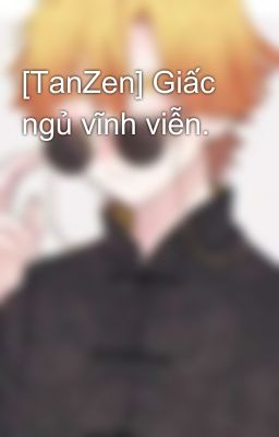 [TanZen] Giấc ngủ vĩnh viễn. 