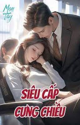 [TẬP 1] SIÊU CẤP CƯNG CHIỀU - Mạn Tây