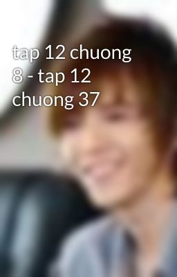 tap 12 chuong 8 - tap 12 chuong 37