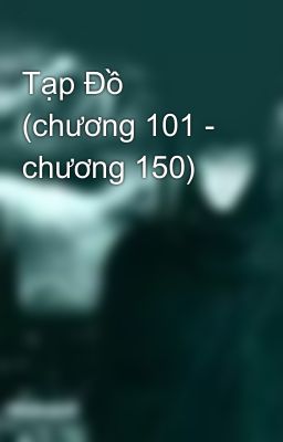 Tạp Đồ (chương 101 - chương 150)