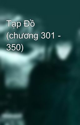 Tạp Đồ (chương 301 - 350)