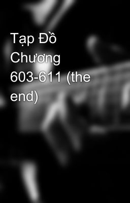 Tạp Đồ Chương 603-611 (the end)