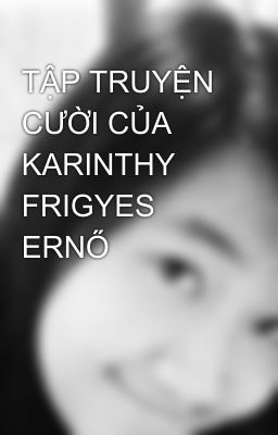 TẬP TRUYỆN CƯỜI CỦA KARINTHY FRIGYES ERNŐ