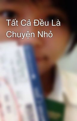 Tất Cả Đều Là Chuyện Nhỏ