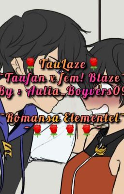 🌹TauLaze🌹~Taufan x fem! Blaze~