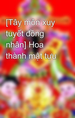 [Tây môn xuy tuyết đồng nhân] Hoa thành mật tựu