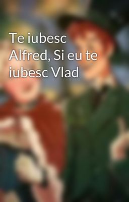 Te iubesc Alfred, Si eu te iubesc Vlad