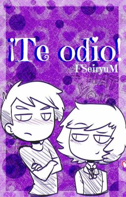 !Te Odio! [Golxy] •EDITANDO•