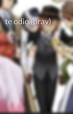 te odio (pray)