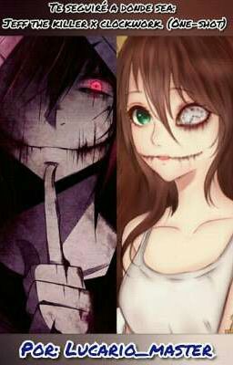 te seguiré a donde sea: Jeff the killer x clockwork.(One-shot)