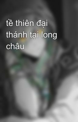 tề thiên đại thánh tại long châu