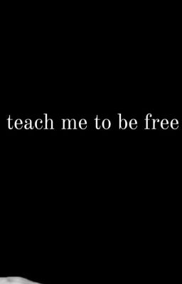 teach me to be free