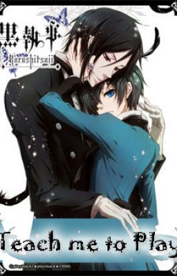 Teach Me To Play (A Black Butler Fanfic)